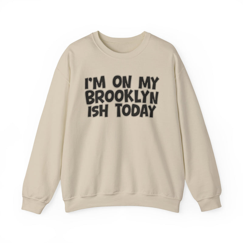 I'm On My Brooklyn Ish Today - City State Pride Sweatshirt