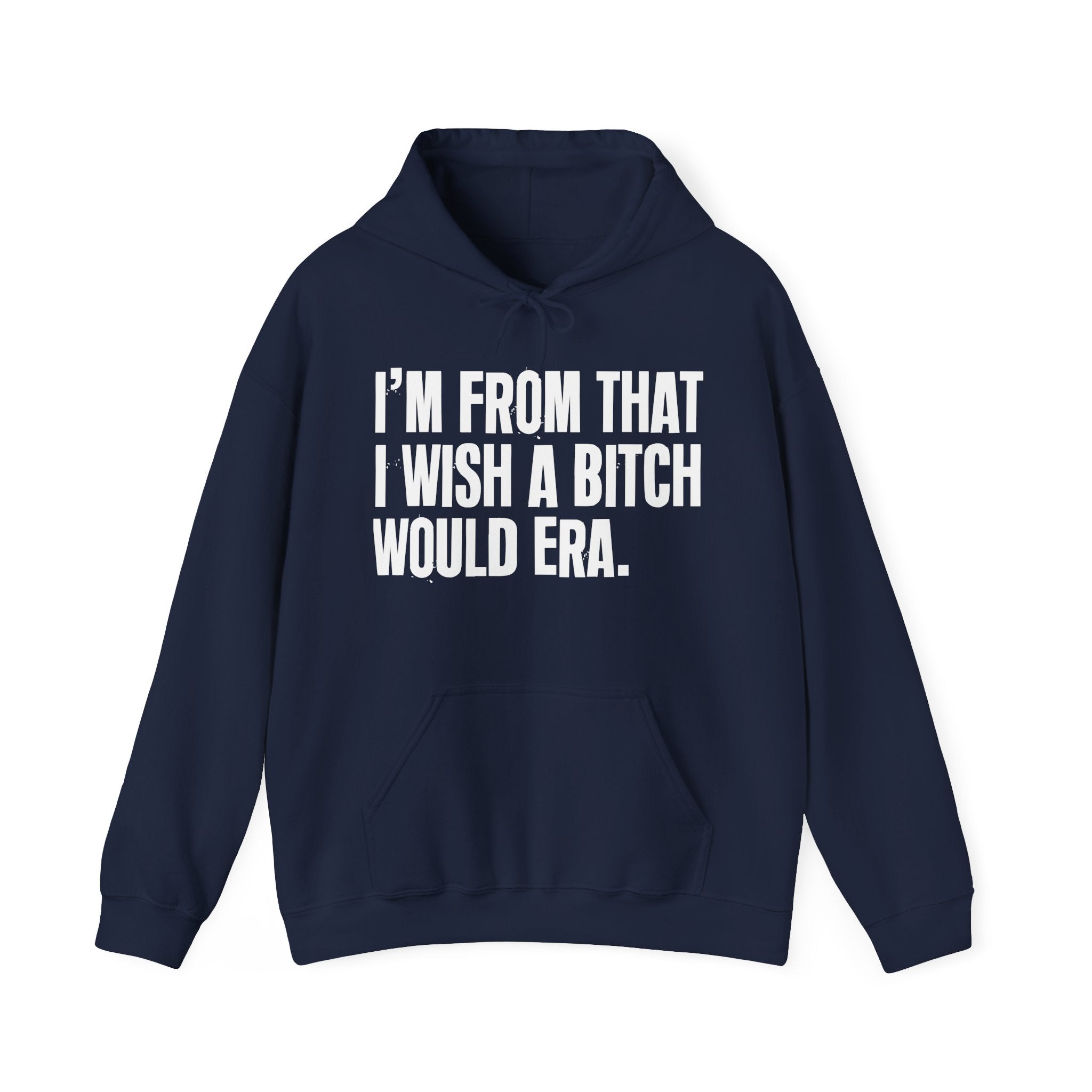 I'm From That I Wish A Bitch Would Era - Funny Growing Up Hoodie