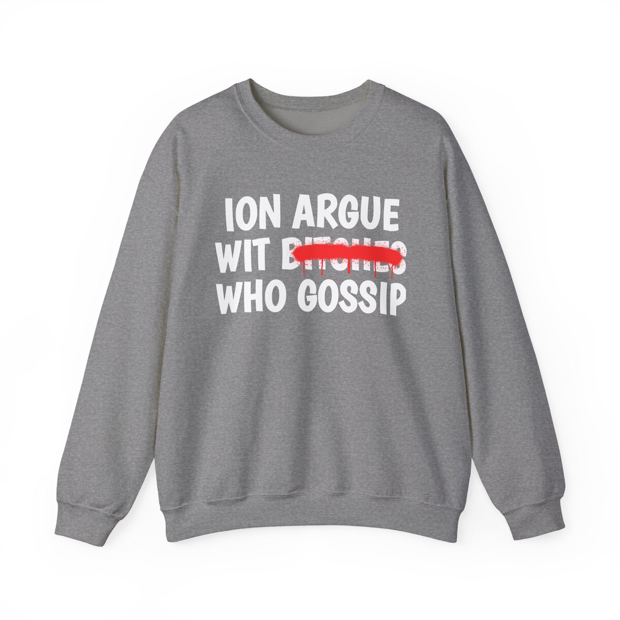ION (I Don't) Argue Wit  Bitches Who Gossip — Funny Statement Sweatshirt