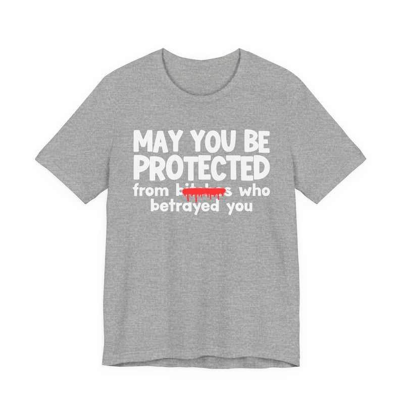 May You Be Protected From Bitches Who Betrayed You — Funny Protection Statement T-Shirt