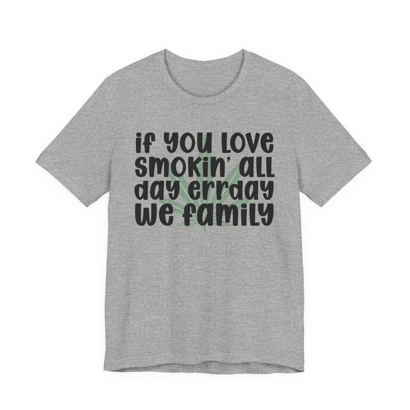 If You Love Smokin' All Day Err'day We Family - T-Shirt
