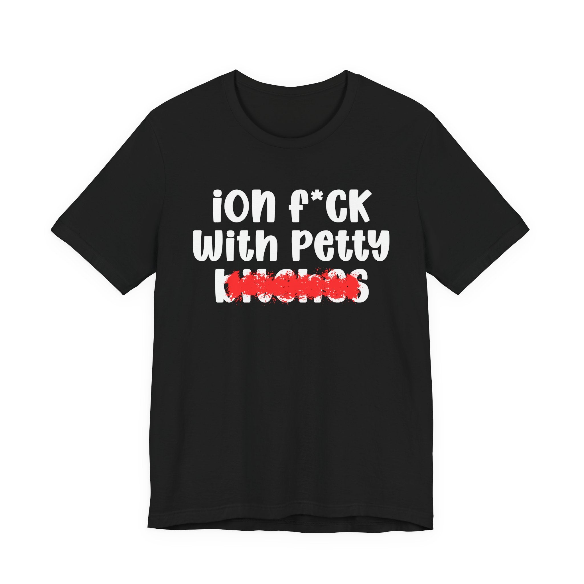 ION (I Don't) FUCK WITH PETTY BITCHES — Bold Sarcastic Graphic T-Shirt