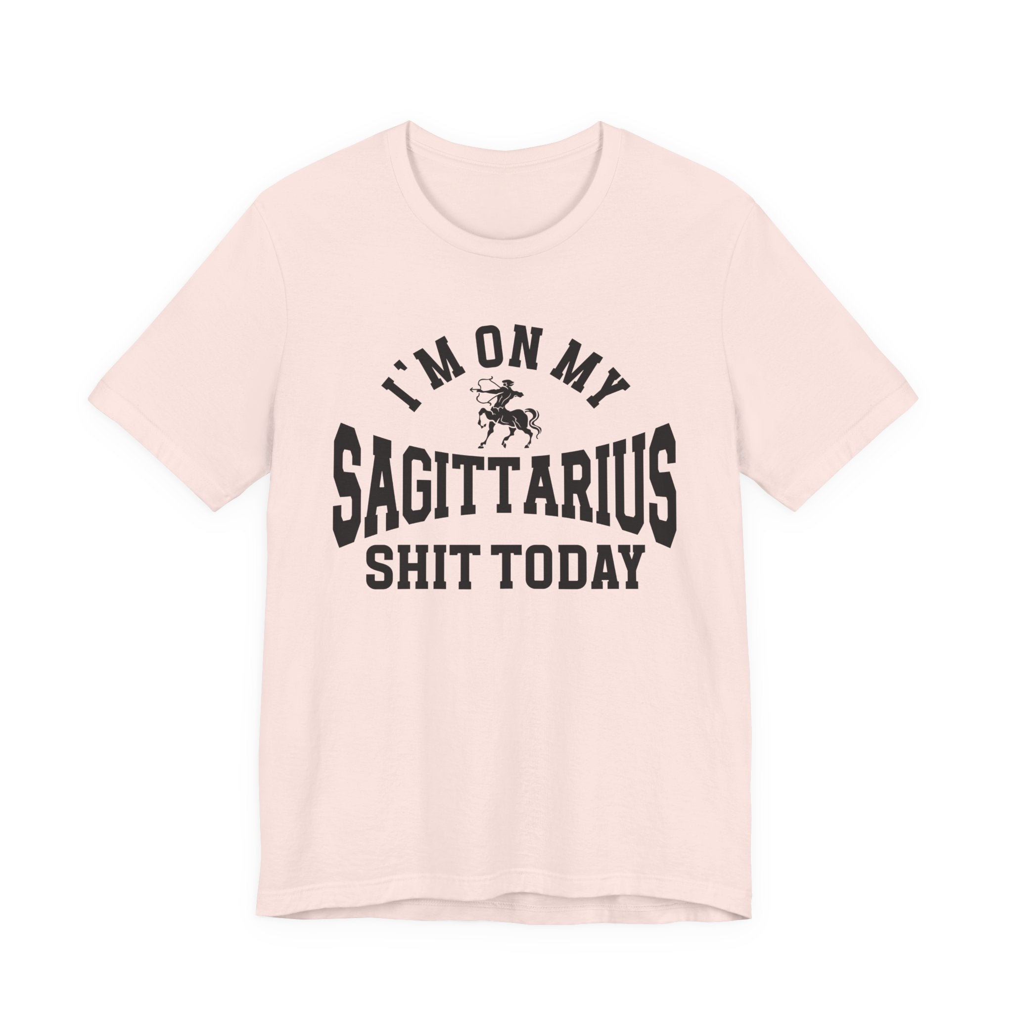 I'm On My Sagittarius Shit Today T-shirt