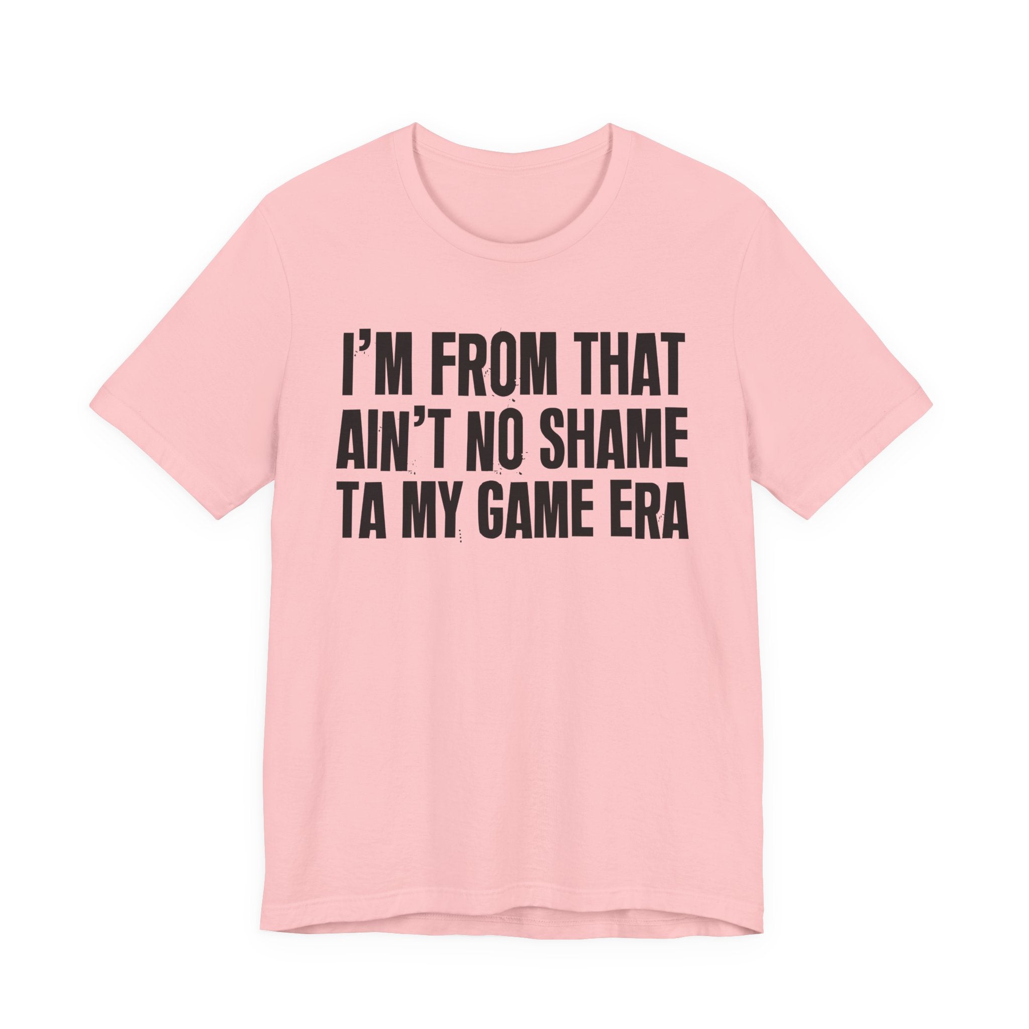 I'm From That Ain't No Shame Ta My Game Era - Funny Growing Up Tee