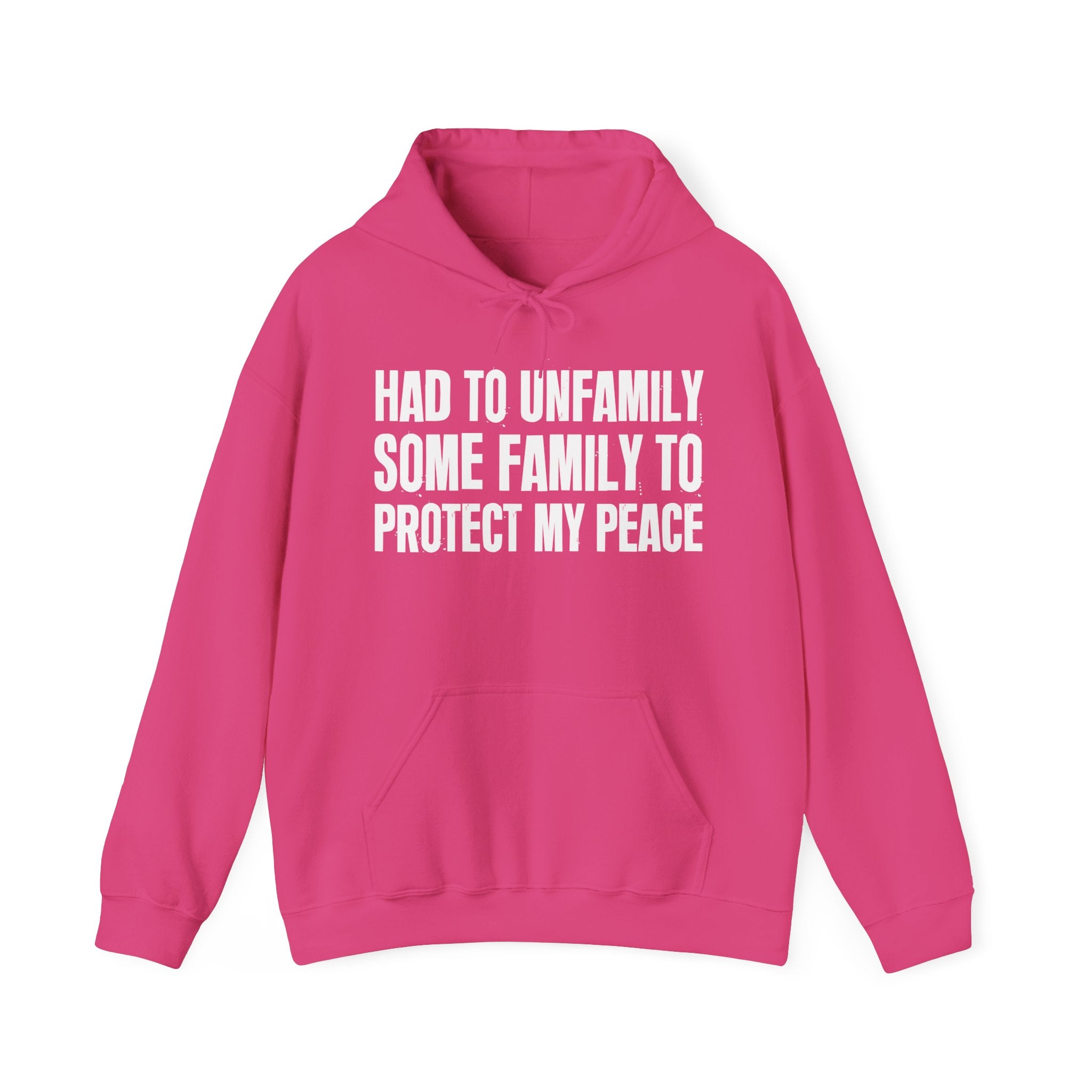 Had To Unfamily Some Family To Protect My Peace — Hoodie
