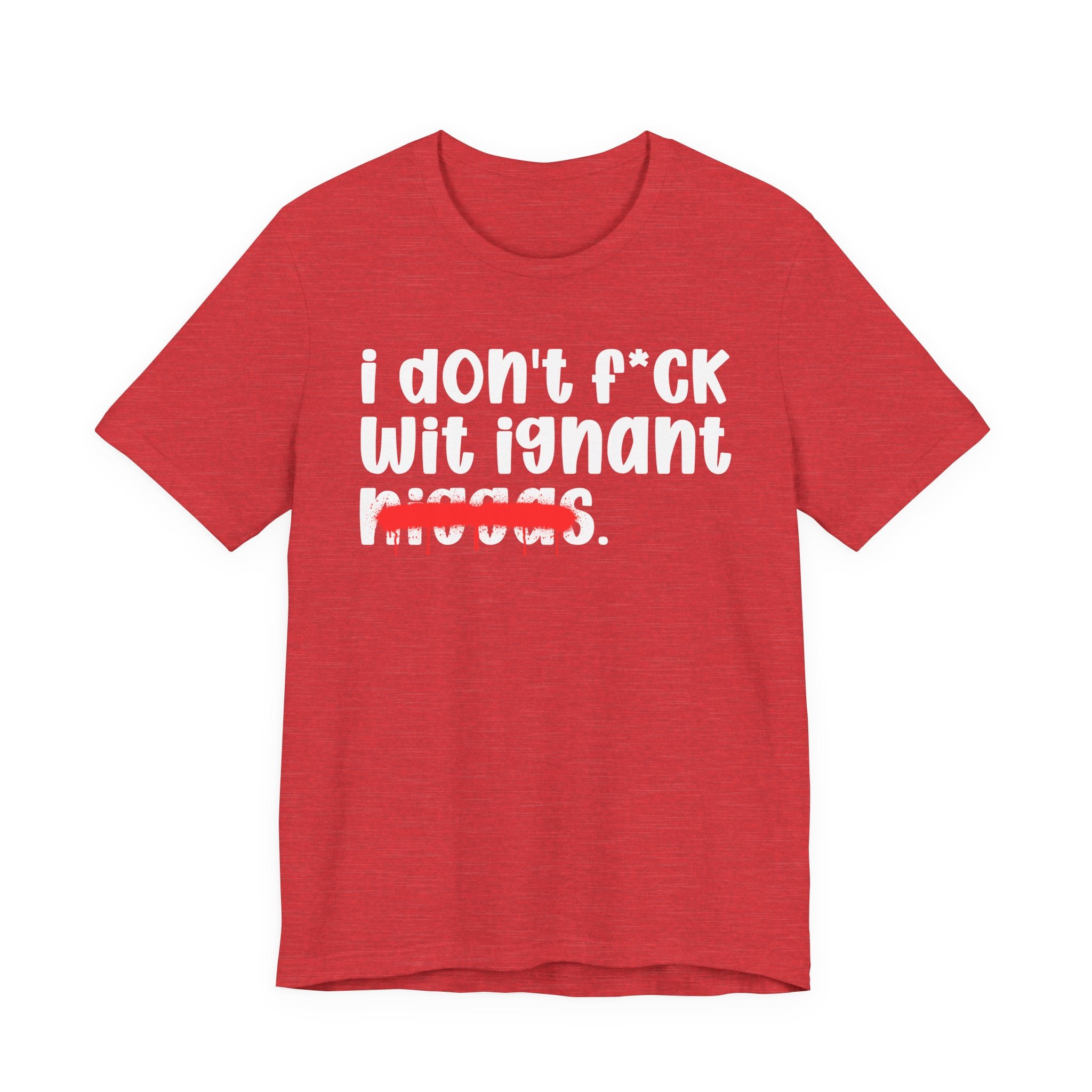 I Don't Fuck Wit Ignant Niggas - Brutally Direct Statement Tee
