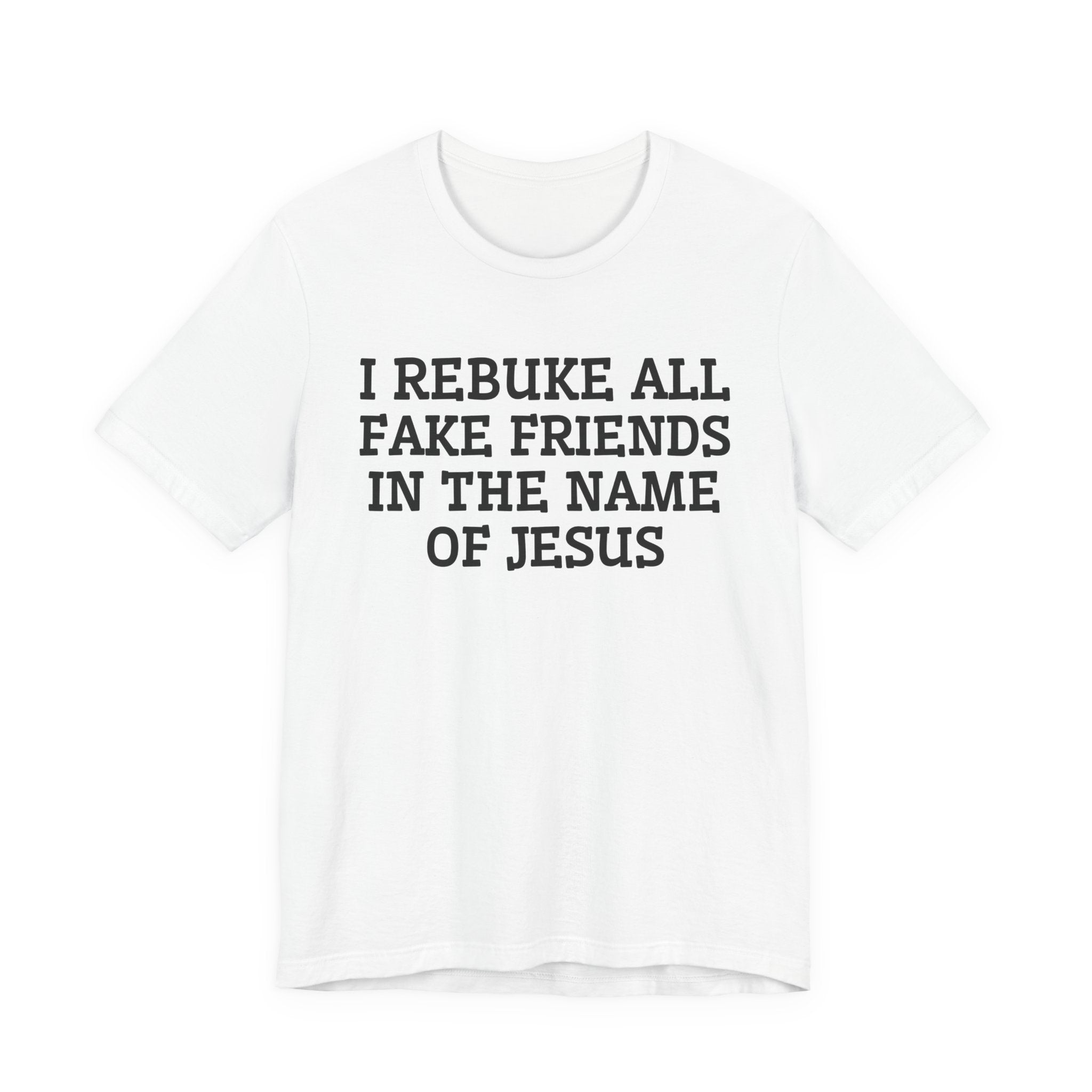 I Rebuke All Fake Friends In The Name Of Jesus - Tshirt