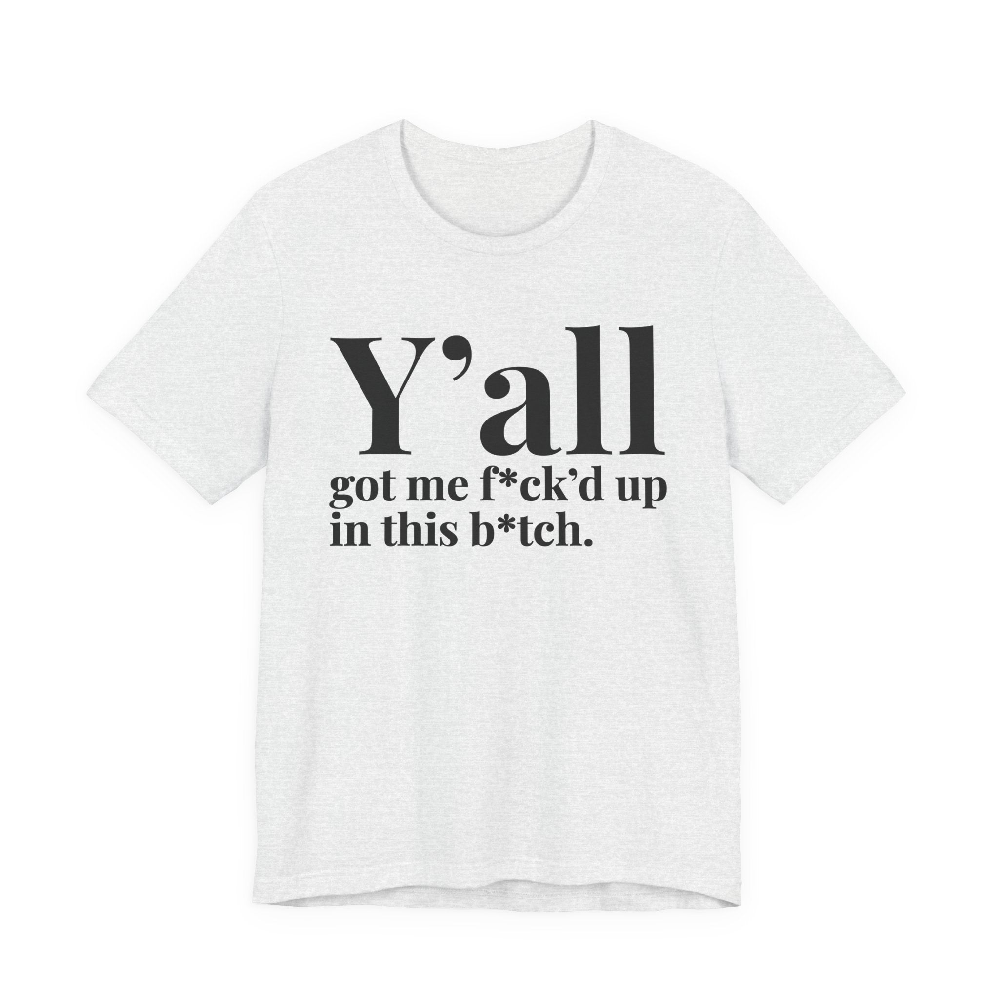 Y'all Got Me Fuck'd Up Wit This Bitch T-Shirt