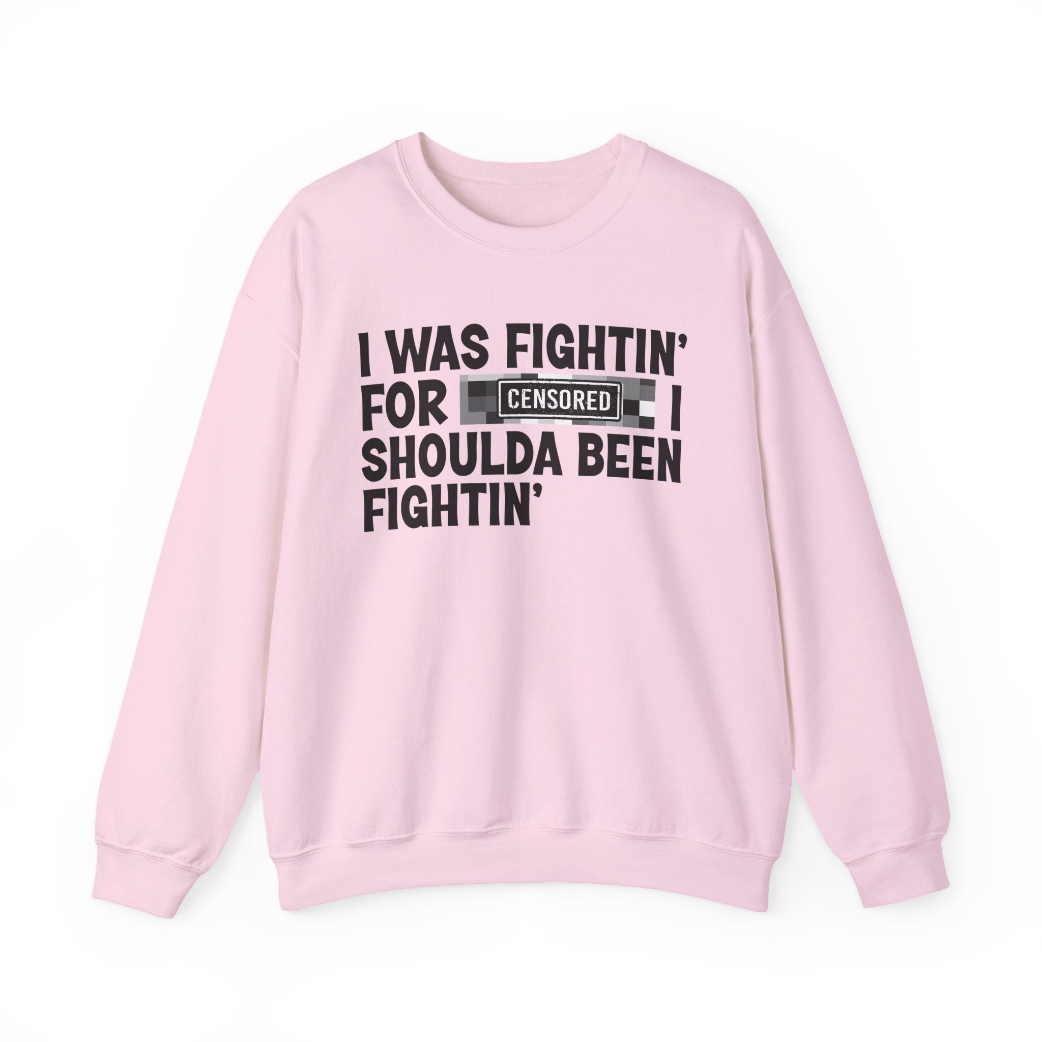 I Was Fightin' For Censored [Bitch] I Shoulda Been Fightin'- Funny Scary Quote Sweatshirt