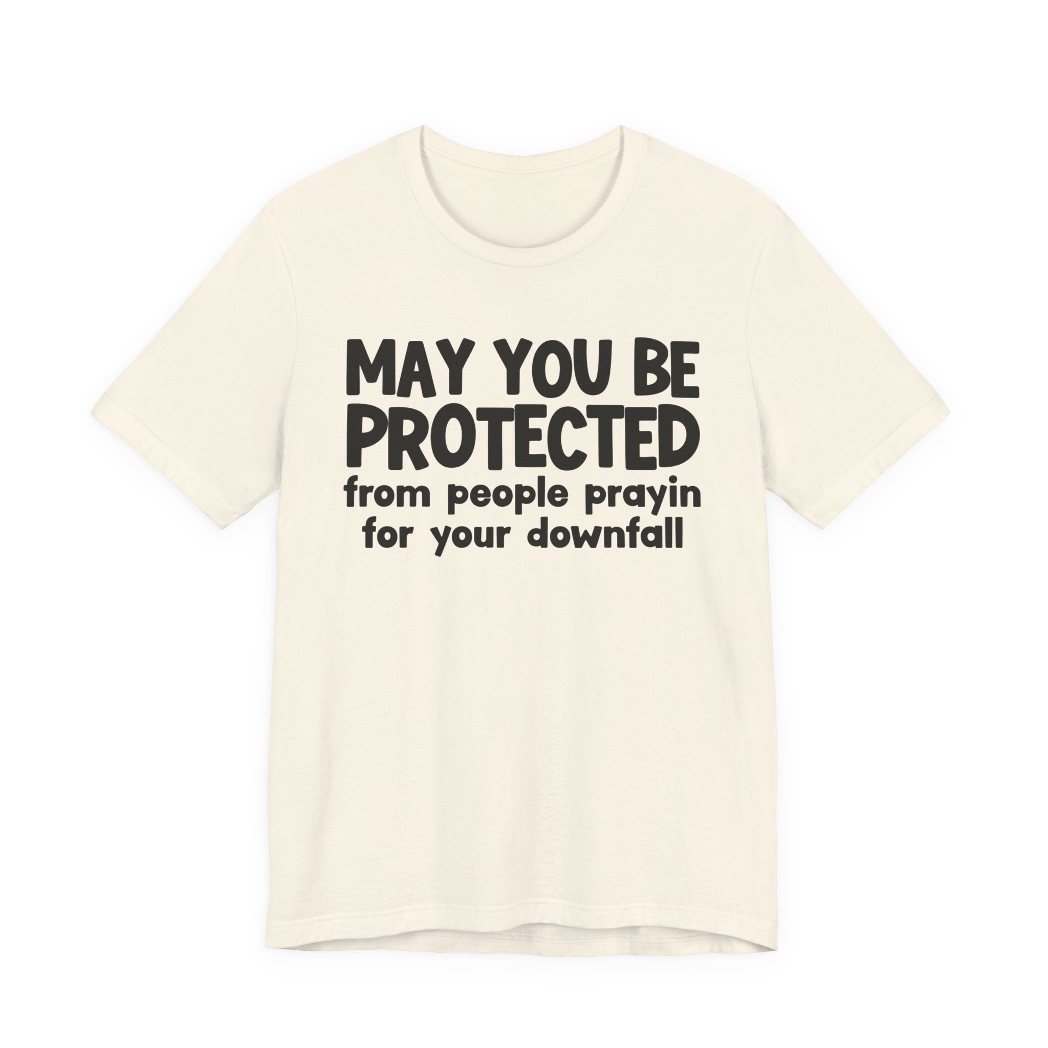 May You Be Protected From People Prayin For Your Downfall - Inspirational Statement T-Shirt