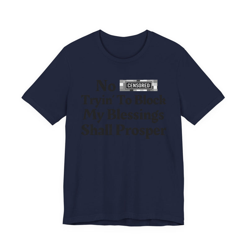 No Bitch Tryin' To Block My Blessings Shall Prosper — T-Shirt