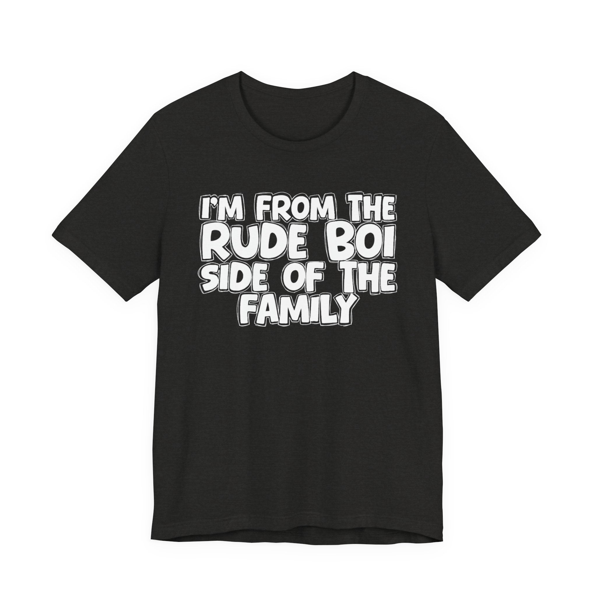 I'm From the Rude Boi Side of the Family - Funny Family Statement Tee