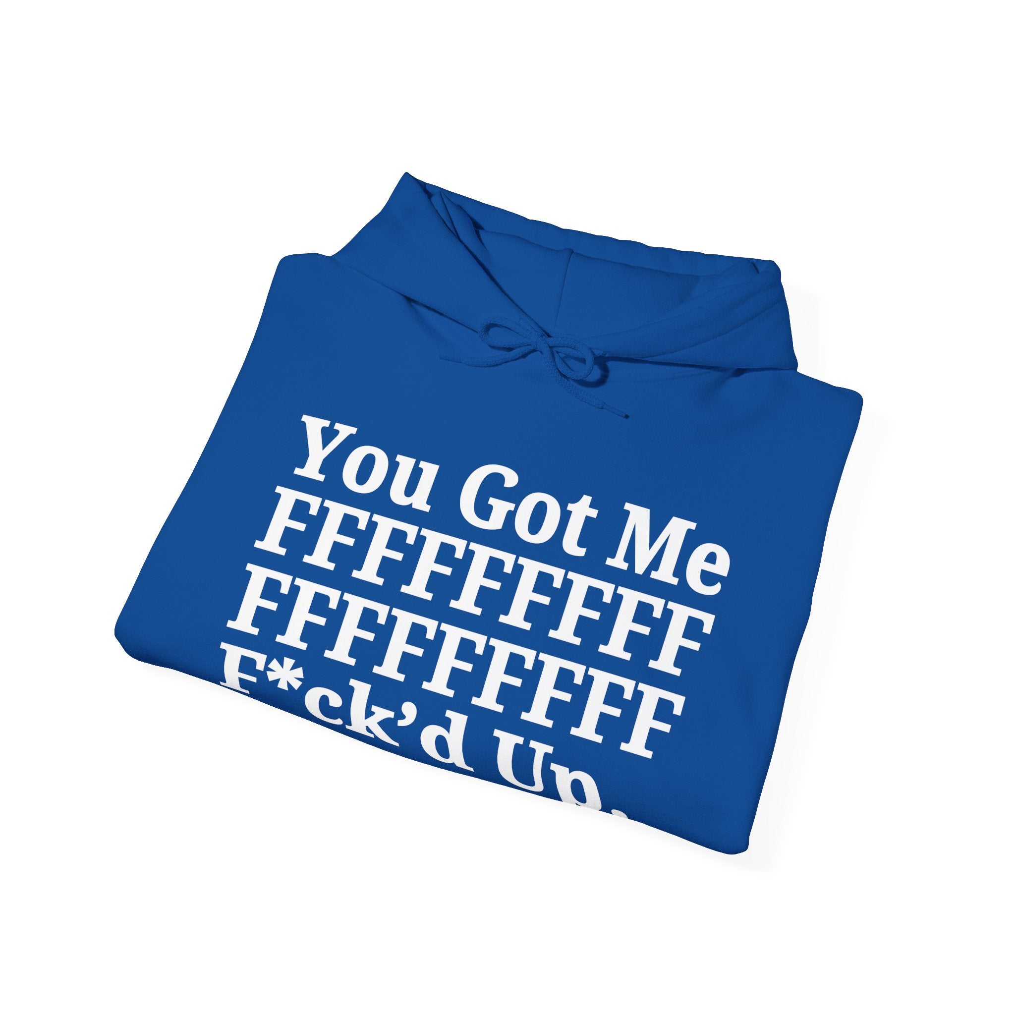 You Got Me FFFFFFFFFFFFFFFFFF Fuck'd Up - Hoodie