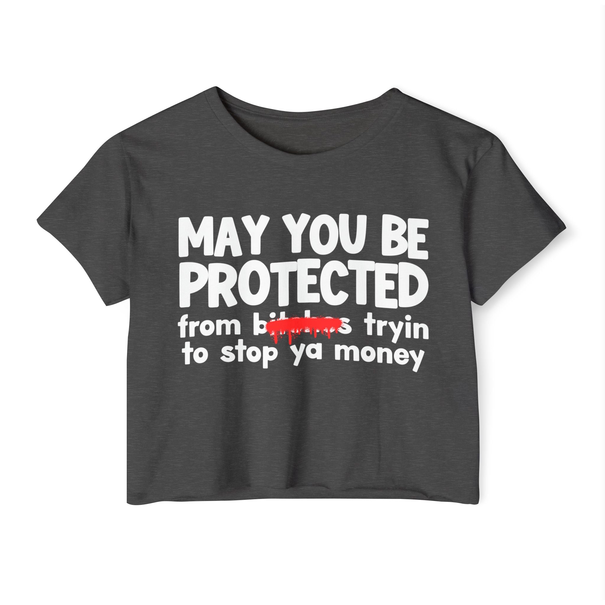 May You Be Protected From Bitches Tryin To Stop Ya Money — Funny Protection Statement Crop Top
