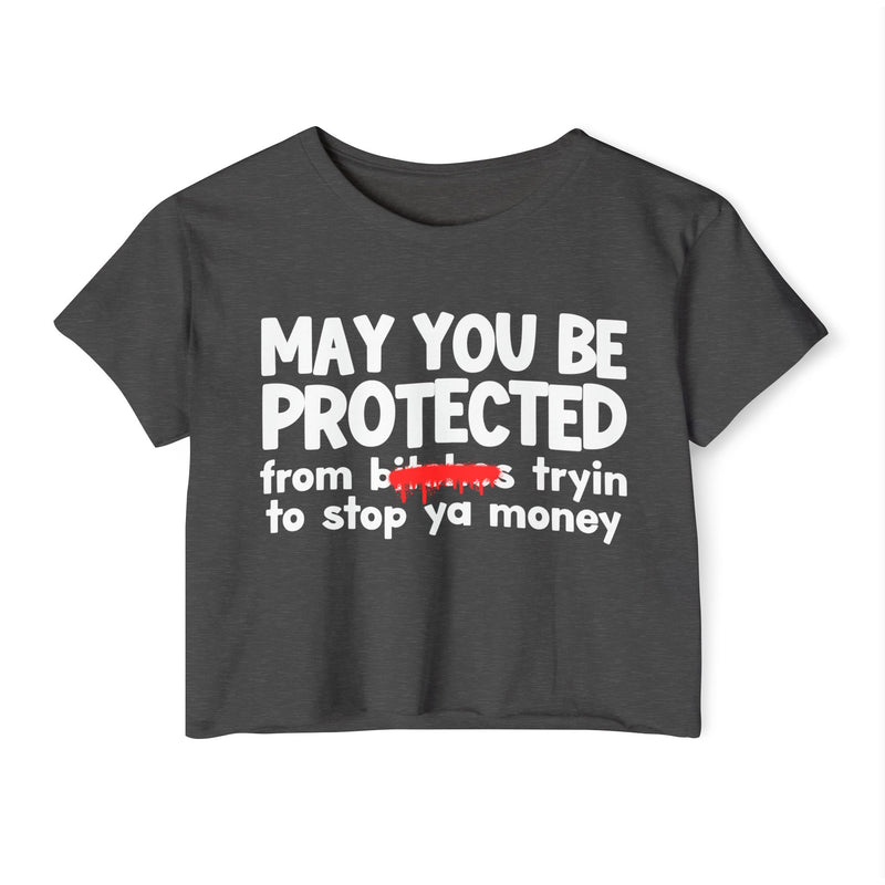 May You Be Protected From Bitches Tryin To Stop Ya Money — Funny Protection Statement Crop Top