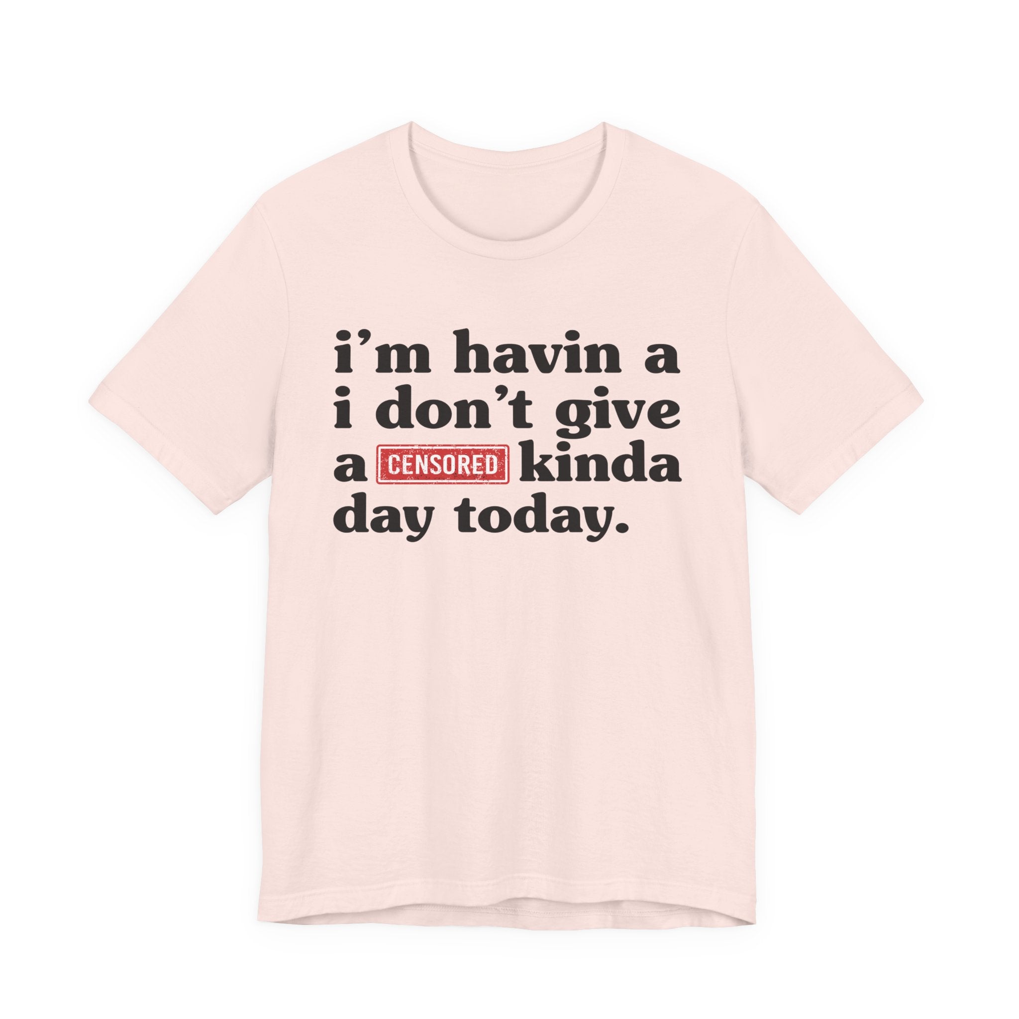 I'm Havin A I Don't Give A Censored [Fuck] Kinda Day Today  — T-Shirt
