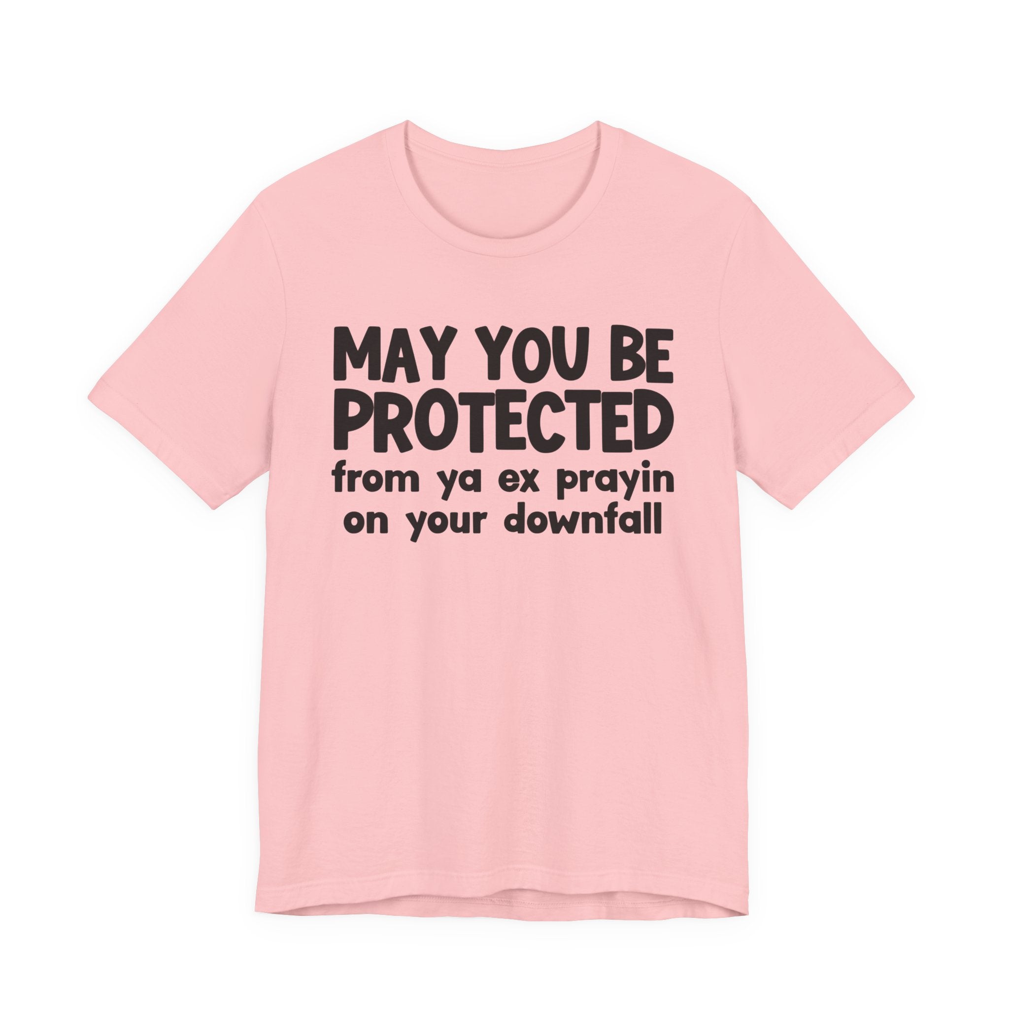 May You Be Protected From Ya Ex Prayin On Your Downfall - Inspirational Statement T-Shirt