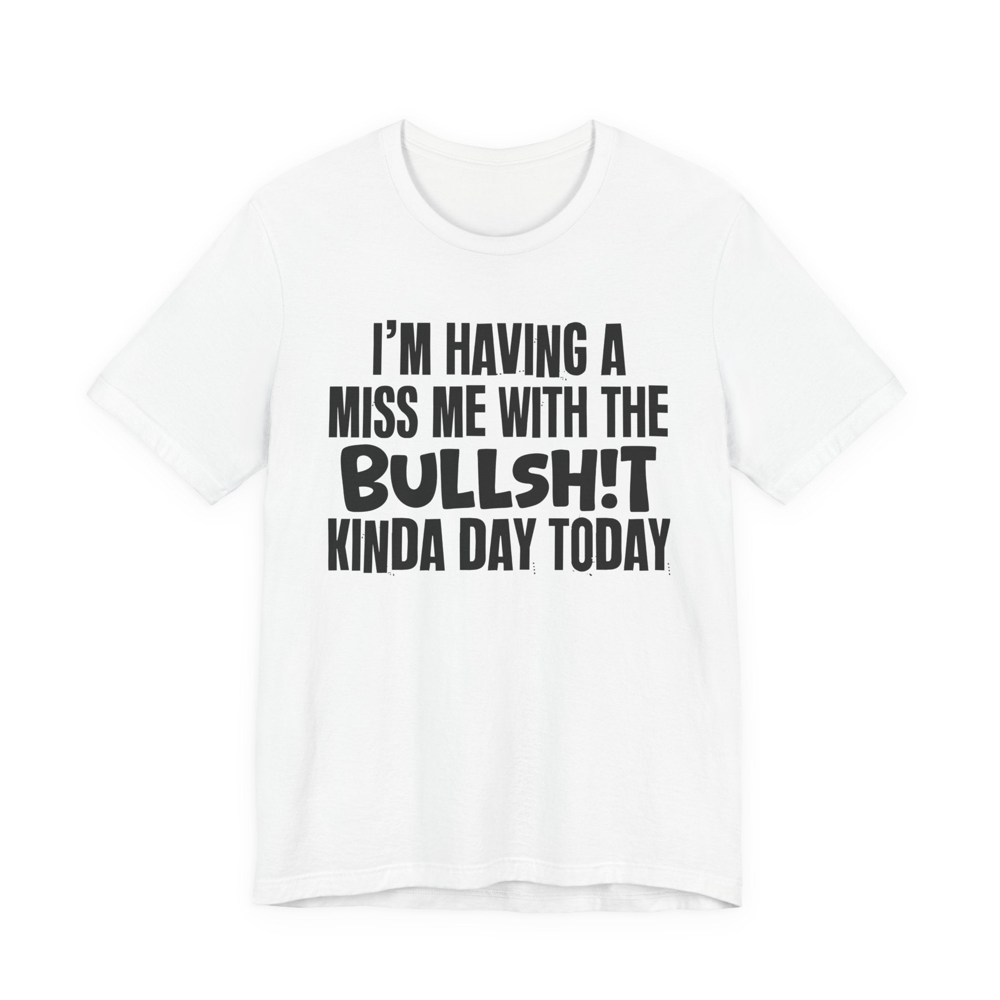 I'm Having A Miss Me With The Bullshit Kinda Day Today - Humorous Bold Mood T-Shirt