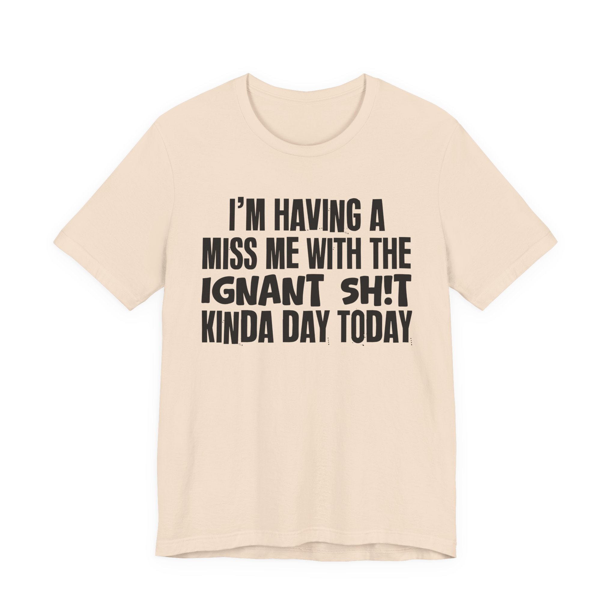 I'm Having A Miss Me With The Ignant Shit Kinda Day Today - Humorous Bold Mood T-Shirt