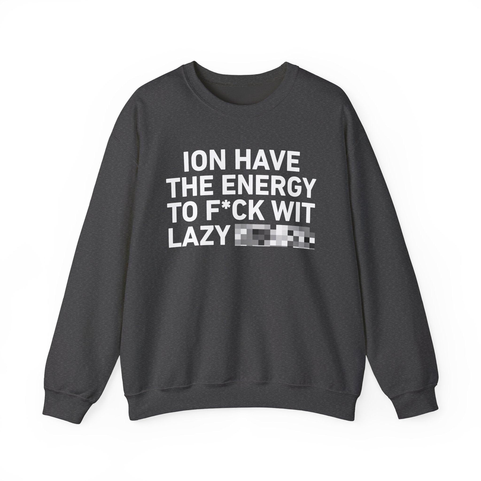 I Don’t Have the Energy To Fuck Wit Lazy Bitches － Sweatshirt