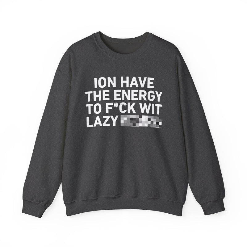 I Don’t Have the Energy To Fuck Wit Lazy Bitches － Sweatshirt