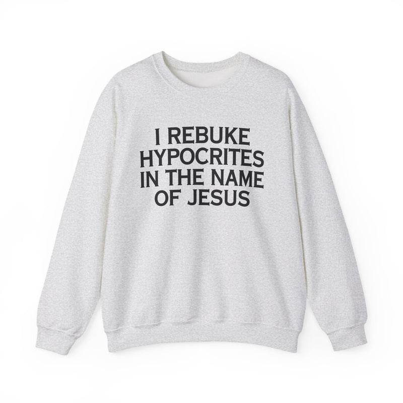 I Rebuke Hypocrites In The Name of Jesus — Sweatshirt