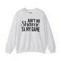 Ain't No Shame Ta My Game Sweatshirt (solid print)
