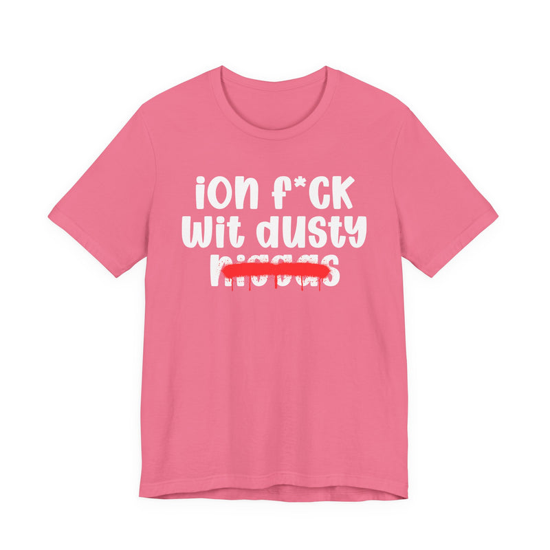 ION Fuck Wit Dusty Niggas - Brutally Direct Statement Tee