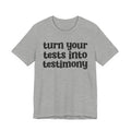 Turn Your Tests Into Testimony - Inspirational Tee Shirt