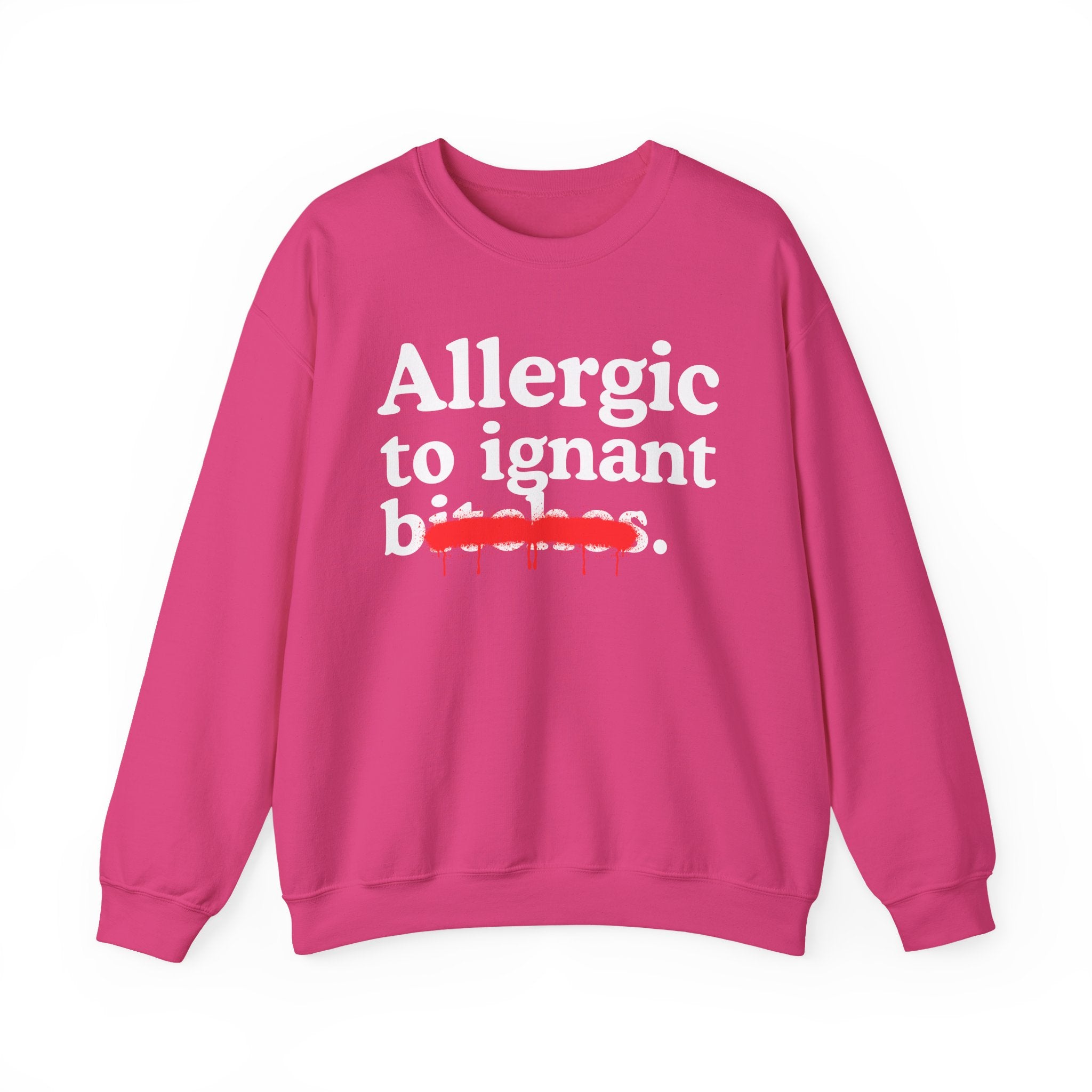 Allergic To Ignant Bitches — Sarcastic Sassy Statement Sweatshirt
