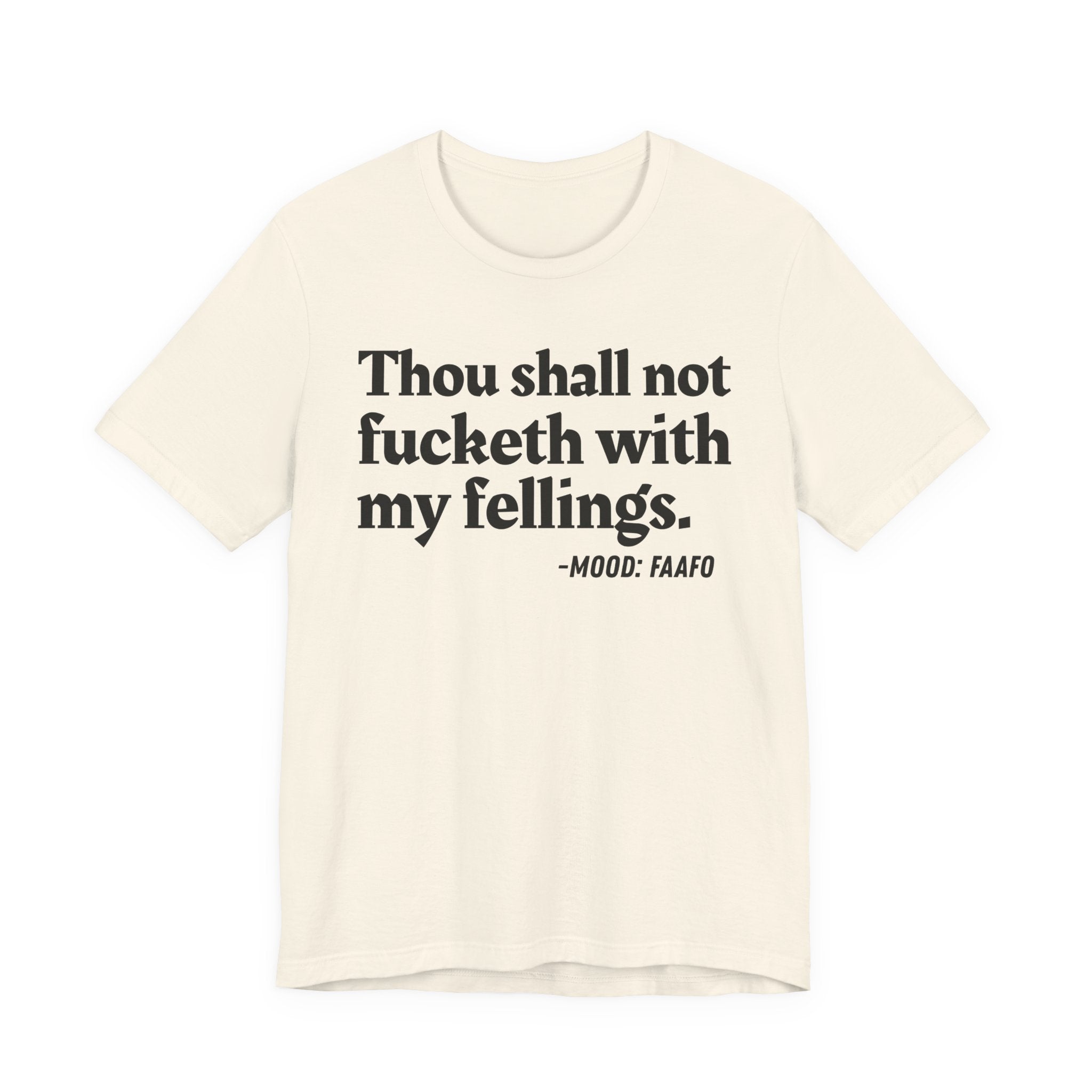 Thou Shall Not Fucketh With My Feelings Mood T-Shirt —  Statement T-Shirt