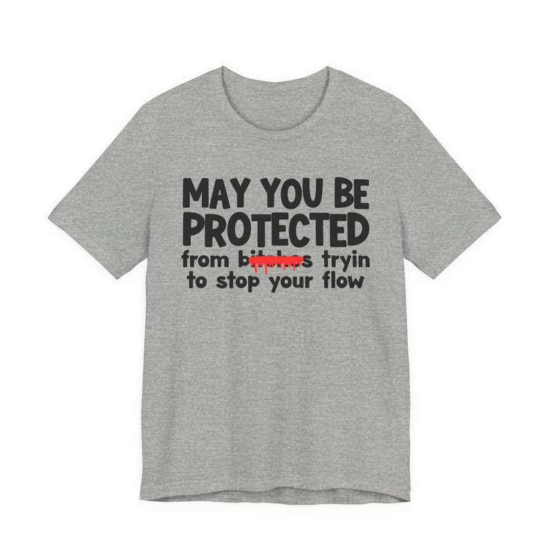May You Be Protected From Bitches Tryin To Stop Your Flow — Funny Protection Statement T-Shirt