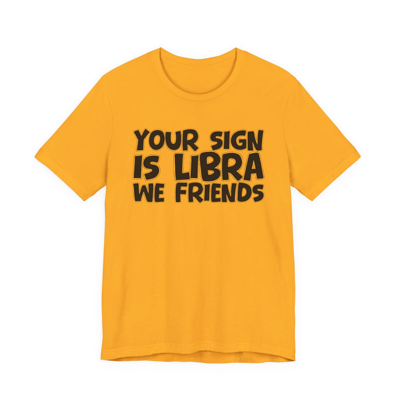 If Your Sign Is LIBRA We Friends - Fun Astrology Tee for LIBRA