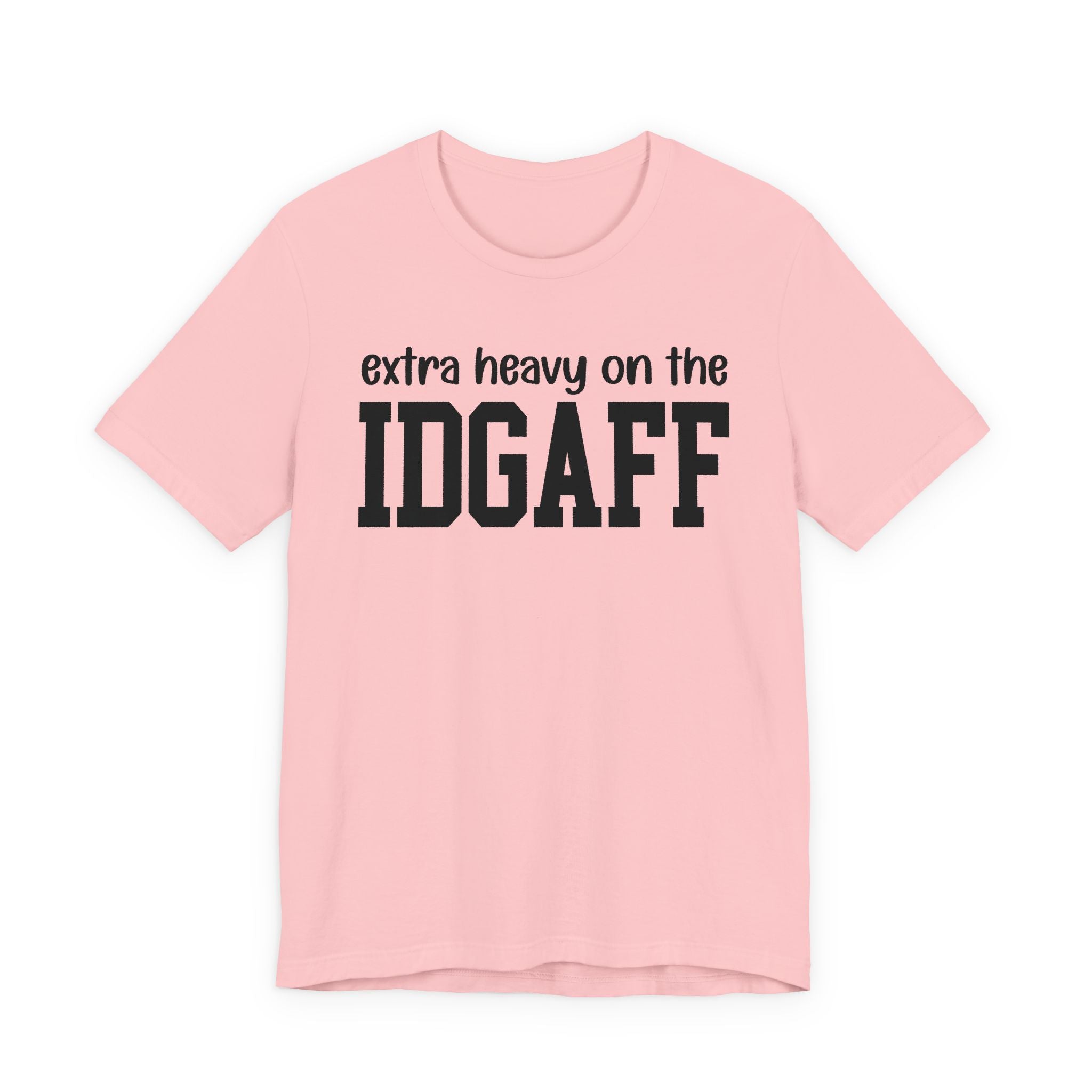 Extra Heavy On The IDGAFF T-Shirt