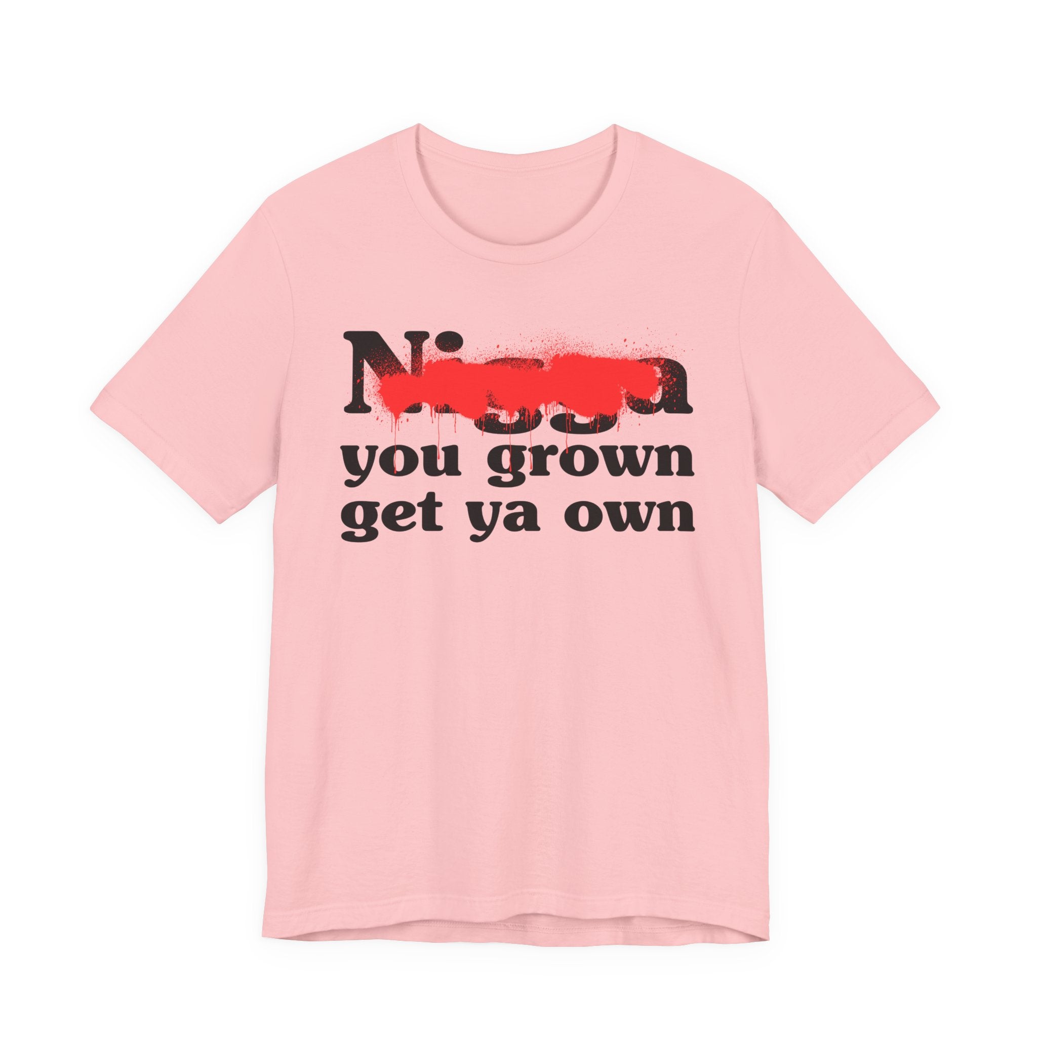 Nigga You Grow Get Ya Own — Sassy Adult Humor T‑Shirt