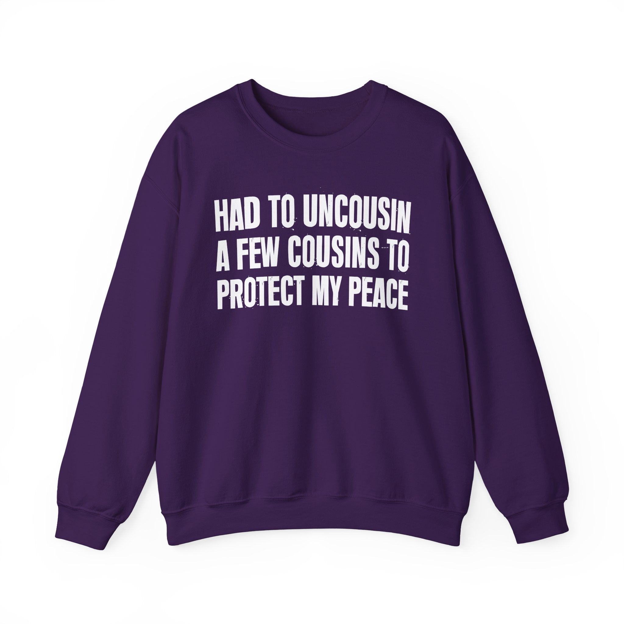 Had To Uncousin A Few Cousins To Protect My Peace -  Sweatshirt
