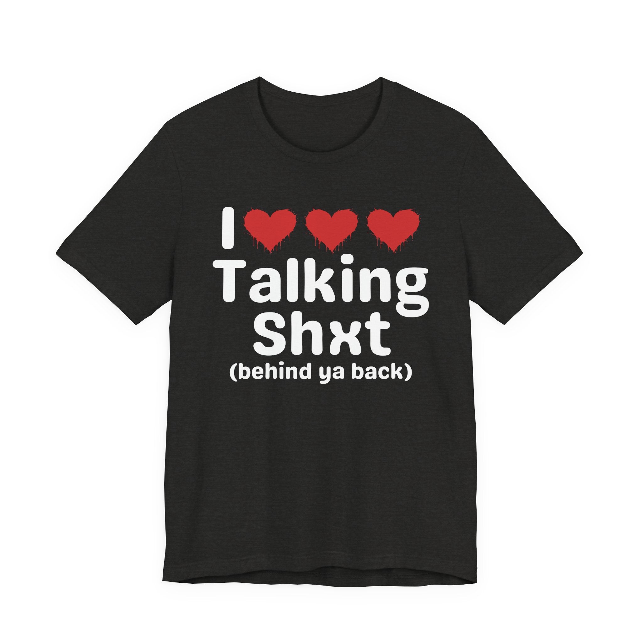 I Love Talking Shxt (behind ya back) — Funny Slogan Tee for Bold, Sarcastic Humor
