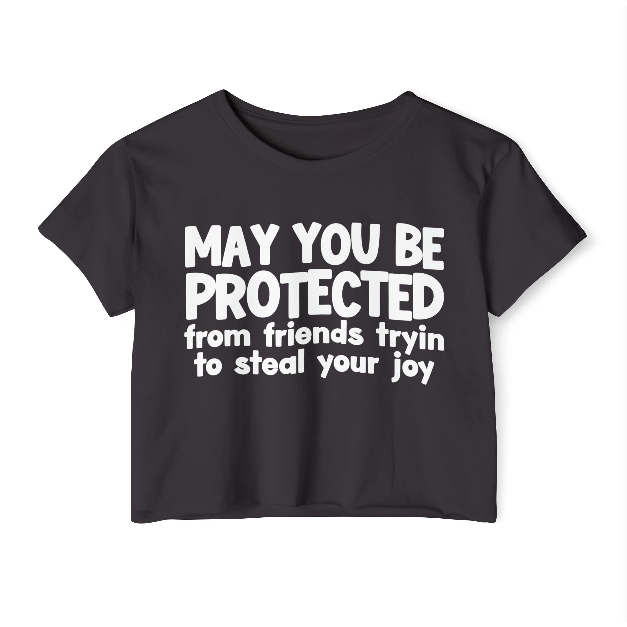 May You Be Protected From Friends Tryin To Stop Your Joy - Funny Sarcastic Prayer Crop Top