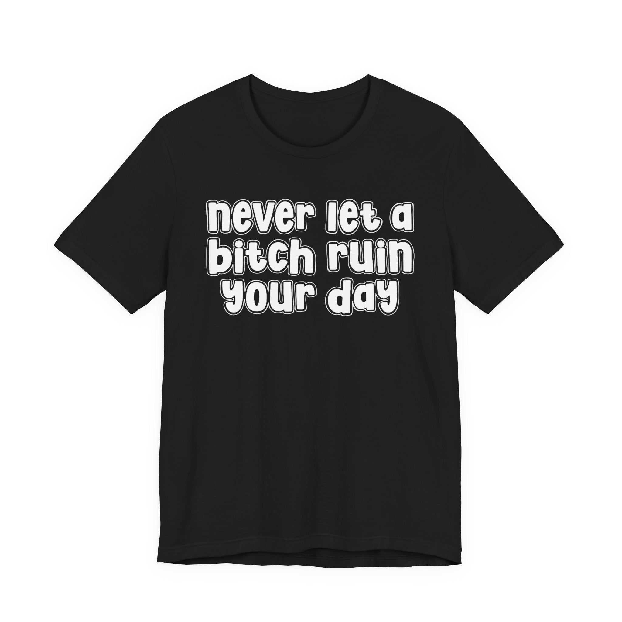 Never Let A Bitch Ruin Your Day－Motivational Declaration T-shirt