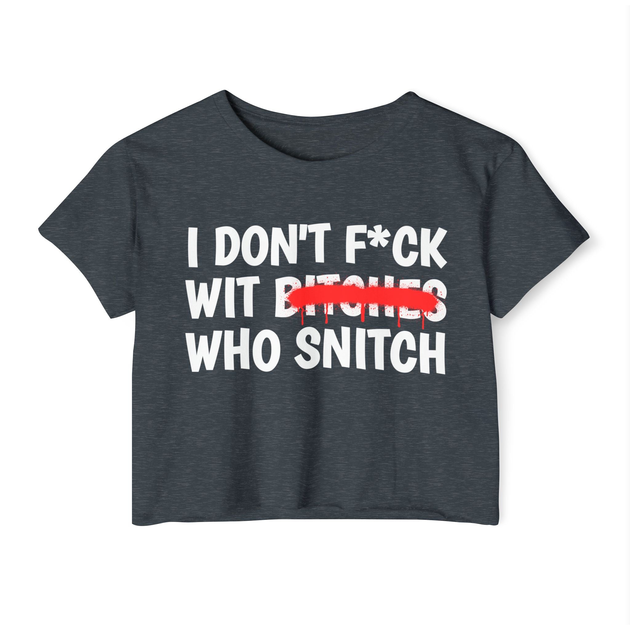 I Don't Fuck Wit Bitches Who Snitch — Funny Sassy Statement Crop Top