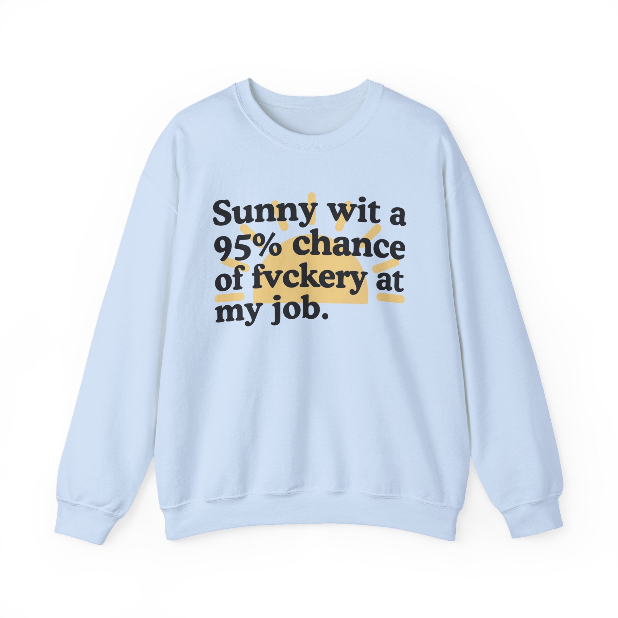 Sunny Wit A 95% Chance Of Fuckery At My Job — Funny Weather Quote Sweatshirt