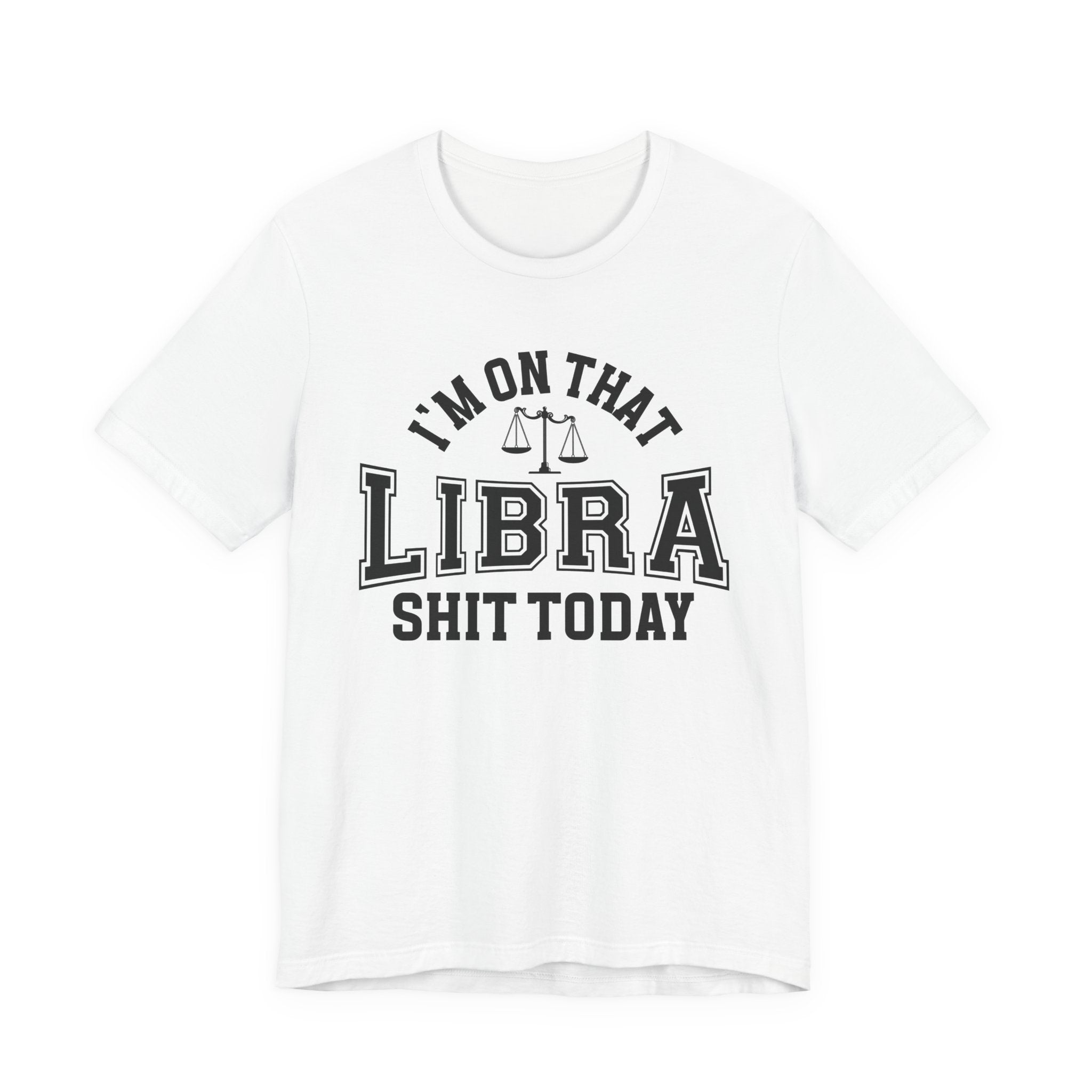 I'm On That Libra Shit Today T-shirt