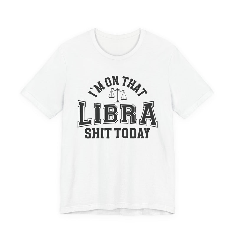 I'm On That Libra Shit Today T-Shirt