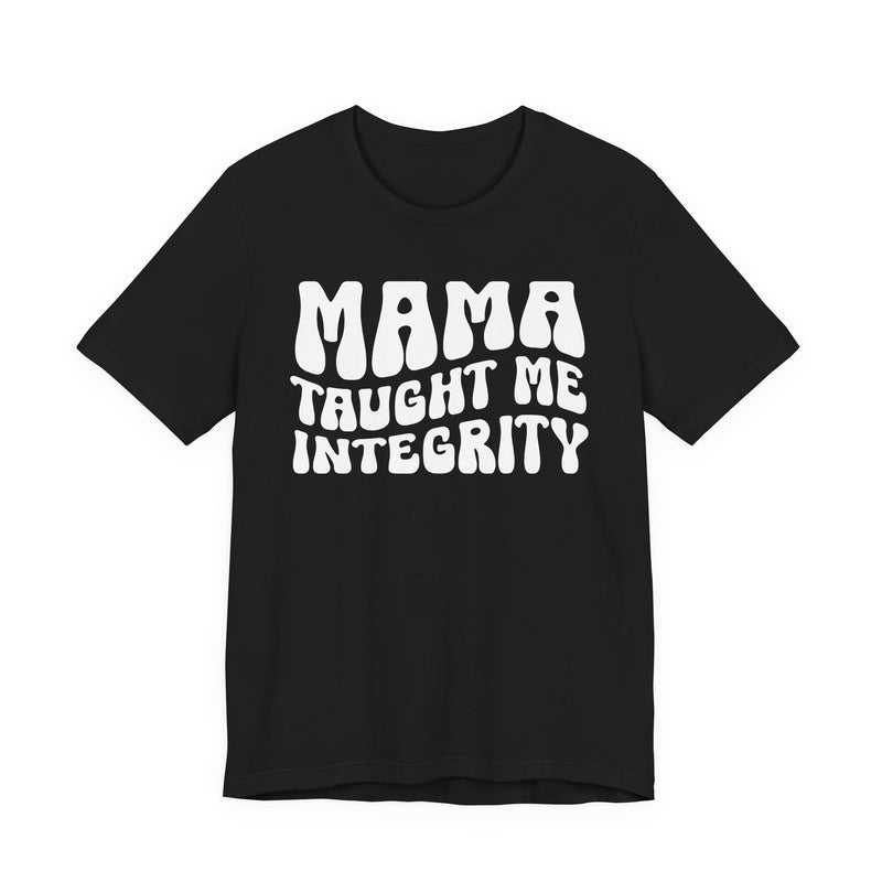 Mama Taught Me Integrity T-Shirt (solid print)