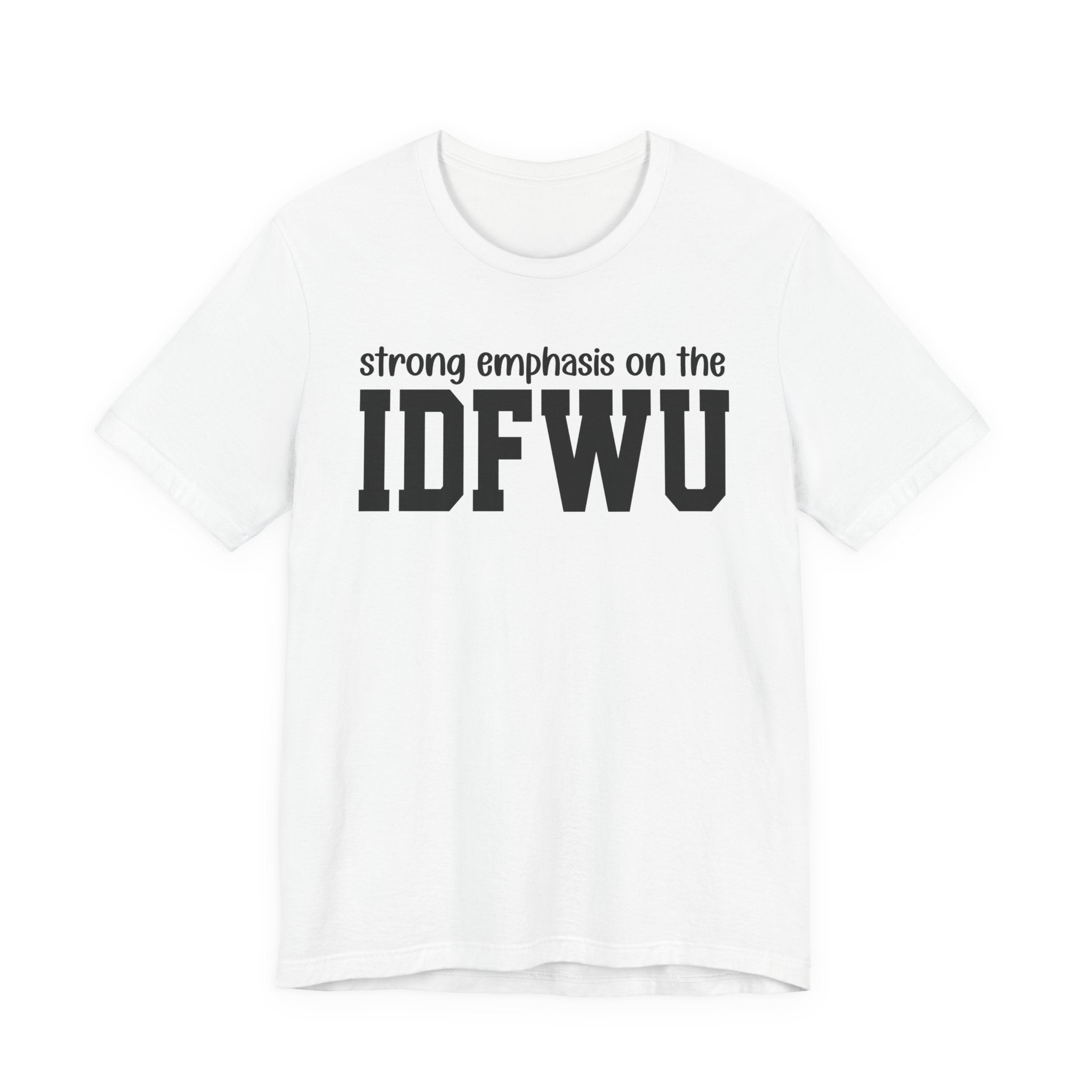 Strong Emphasis On The IDFWU T-Shirt