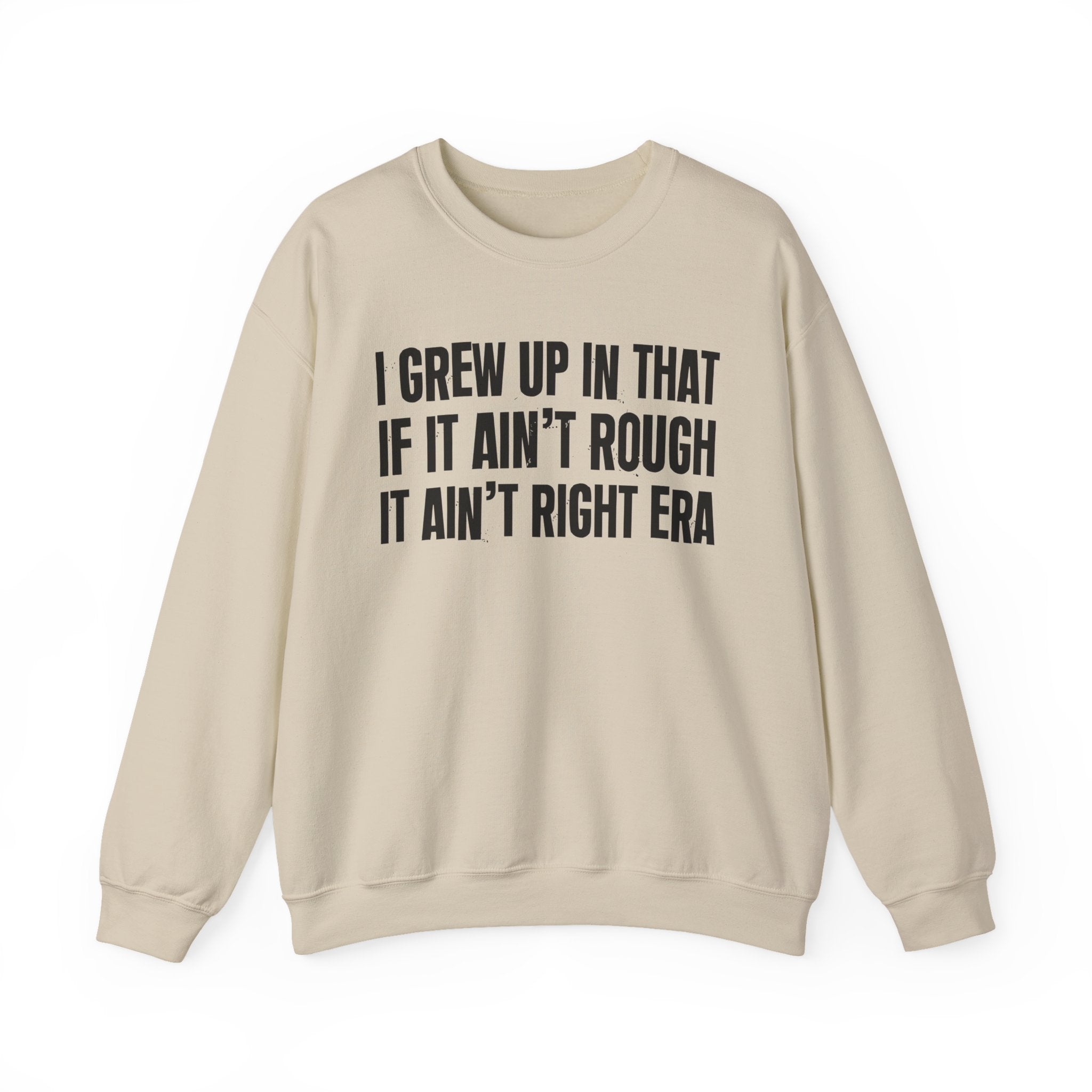 I Grew Up In That If It Ain't Rough It Ain't Right Era - Fun Back In The Day Sweatshirt