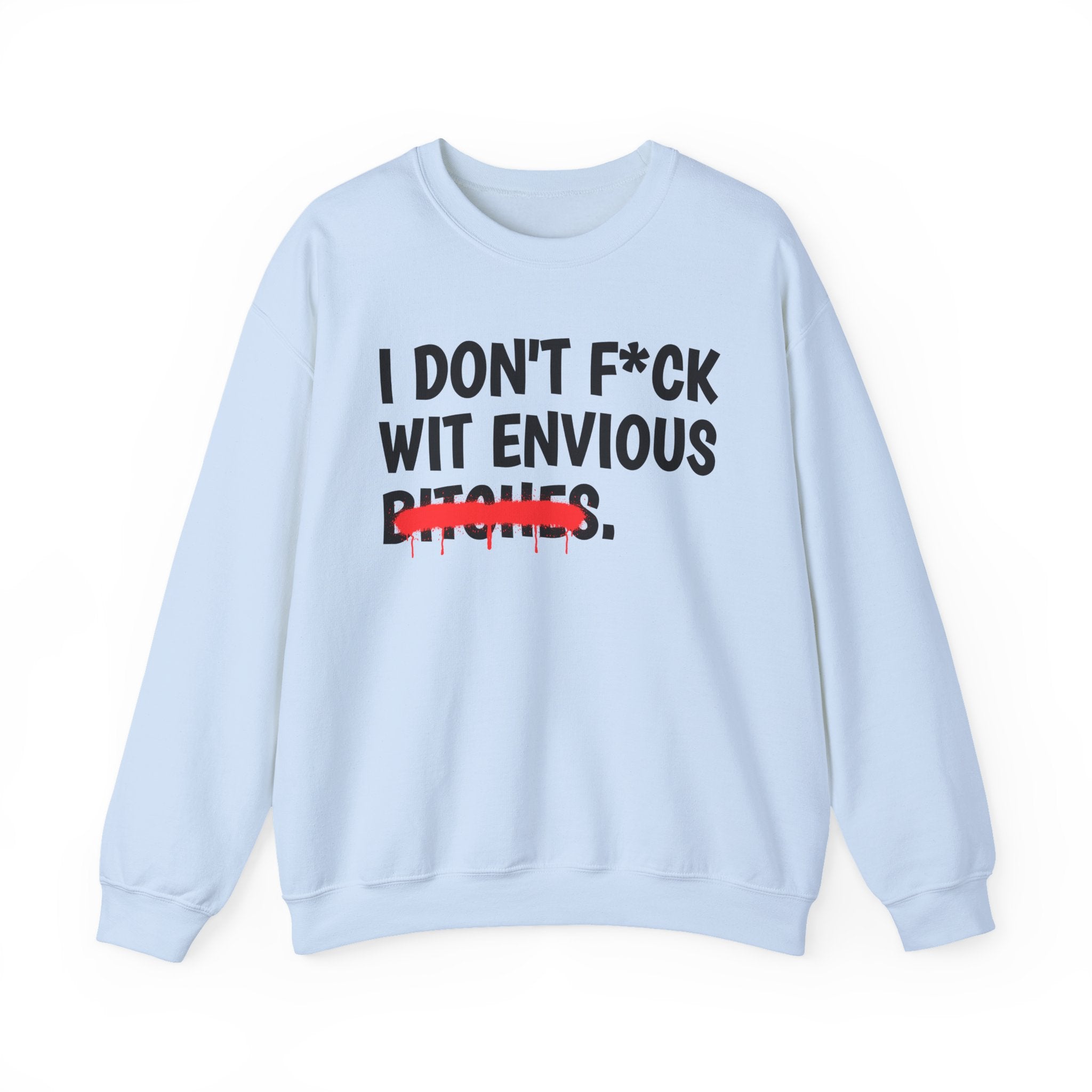 I Don't Fuck Wit Envious Bitches — Funny Sassy Statement Sweatshirt