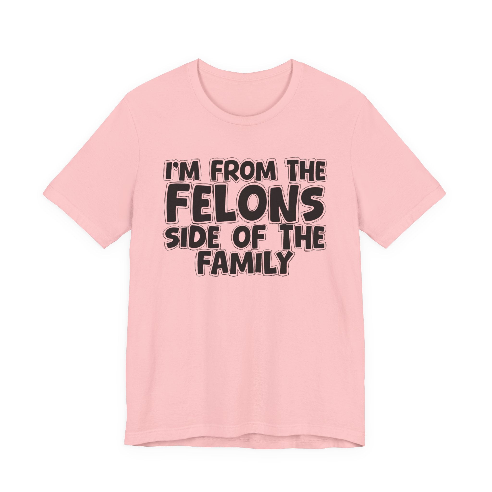 I'm From the Felons Side of the Family — Humorous Family Pride T-Shirt