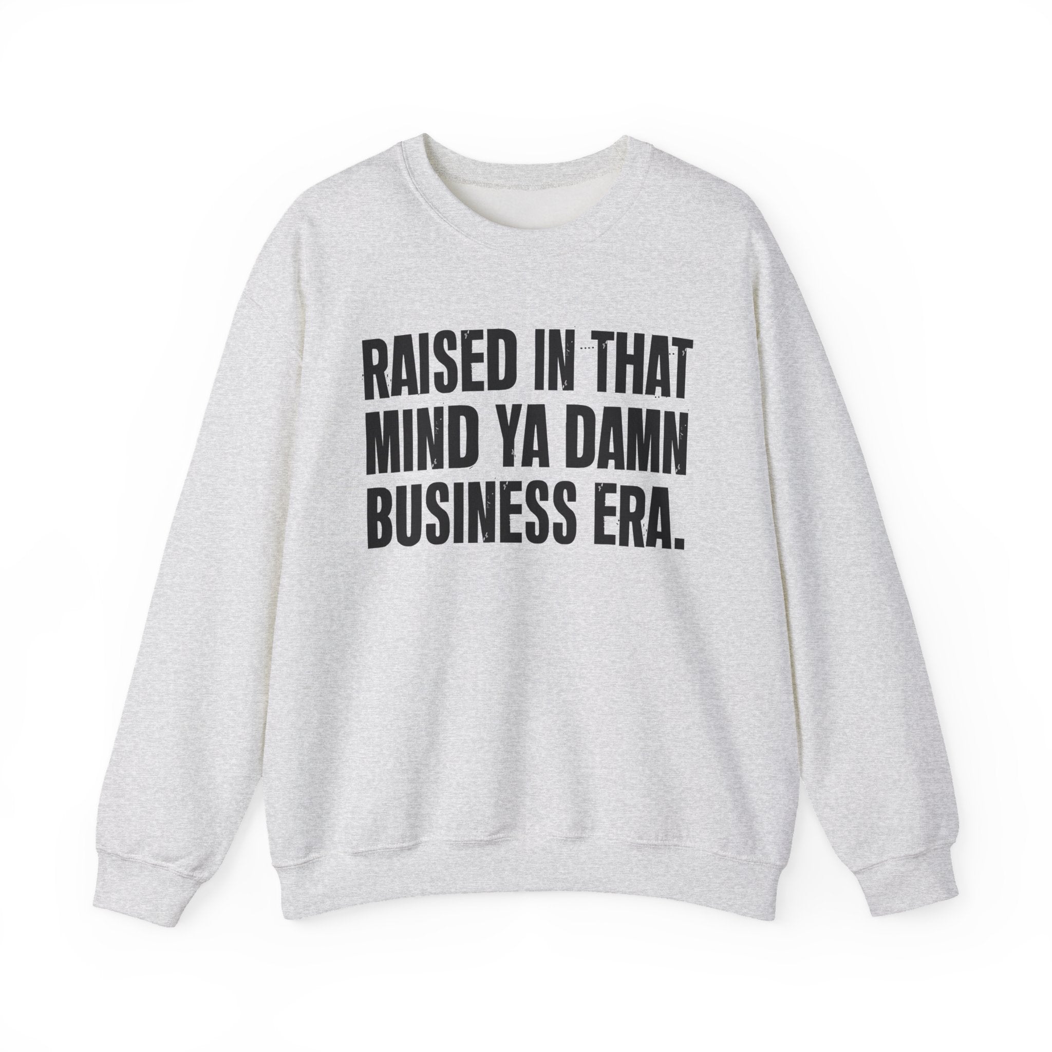 Raised In That Mind Ya Damn Business Era — Humorous Growing Up Graphic Sweatshirt