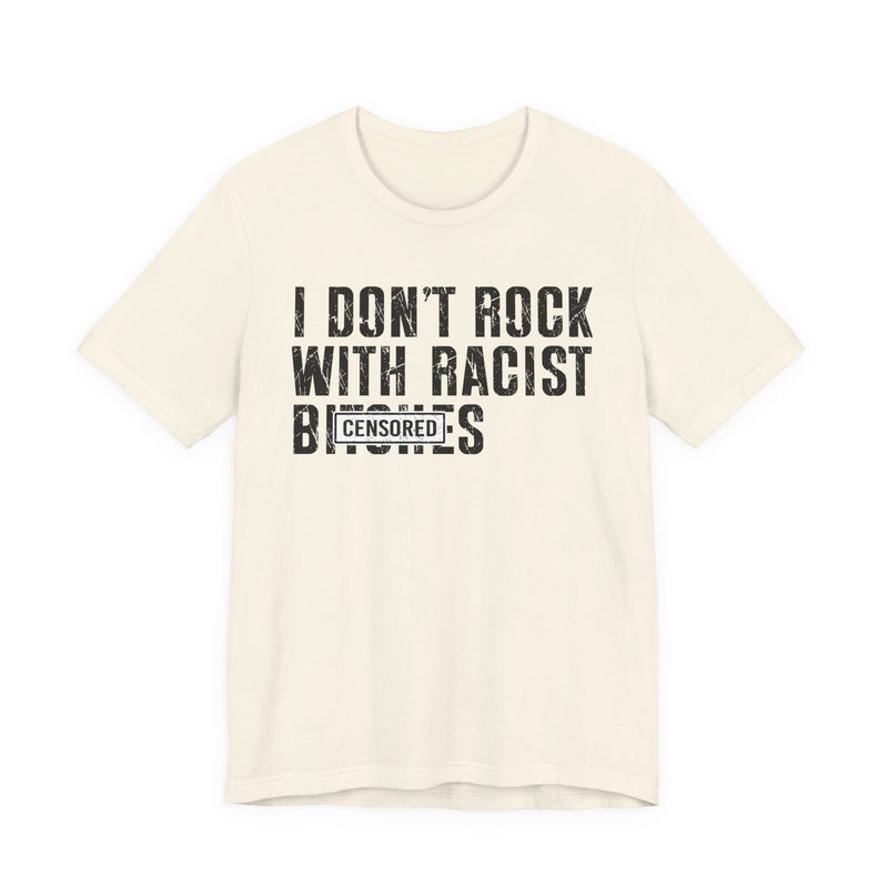I Don't Rock With Racist Bitches (censored) T-Shirt